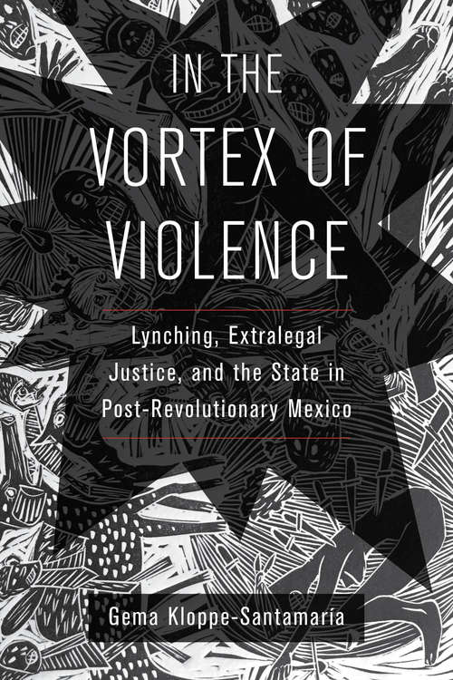 Book cover of In the Vortex of Violence: Lynching, Extralegal Justice, and the State in Post-Revolutionary Mexico (Violence in Latin American History #7)