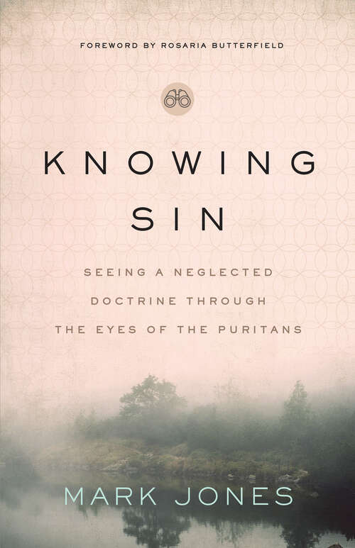 Book cover of Knowing Sin: Seeing a Neglected Doctrine Through the Eyes of the Puritans