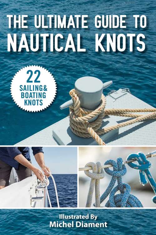 Book cover of The Ultimate Guide to Nautical Knots: 22 Sailing And Boating Knots