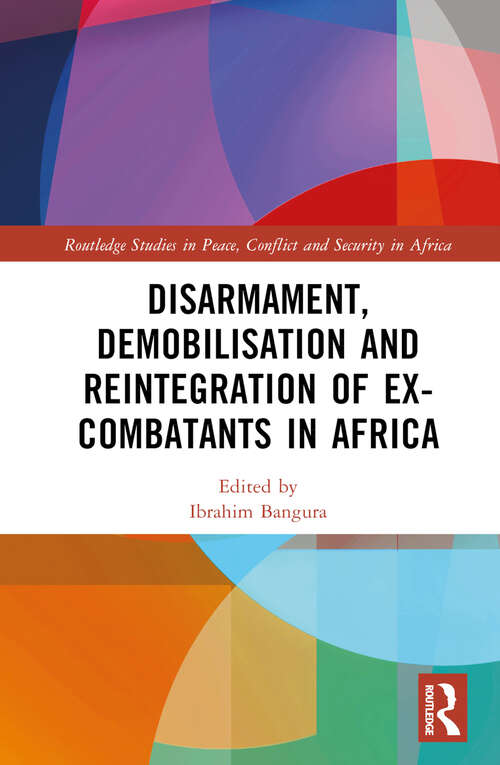 Book cover of Disarmament, Demobilisation and Reintegration of Ex-Combatants in Africa (Routledge Studies in Peace, Conflict and Security in Africa)