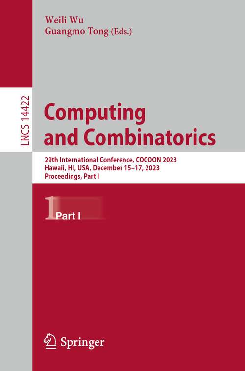 Book cover of Computing and Combinatorics: 29th International Conference, COCOON 2023, Hawaii, HI, USA, December 15–17, 2023, Proceedings, Part I (1st ed. 2024) (Lecture Notes in Computer Science #14422)