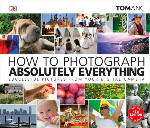 Book cover of How to Photograph Absolutely Everything (DK Tom Ang Photography Guides)