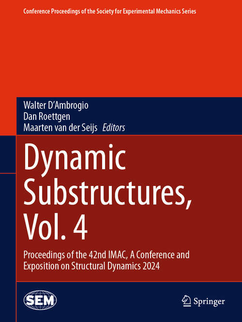 Book cover of Dynamic Substructures, Vol. 4: Proceedings of the 42nd IMAC, A Conference and Exposition on Structural Dynamics 2024 (Conference Proceedings of the Society for Experimental Mechanics Series)