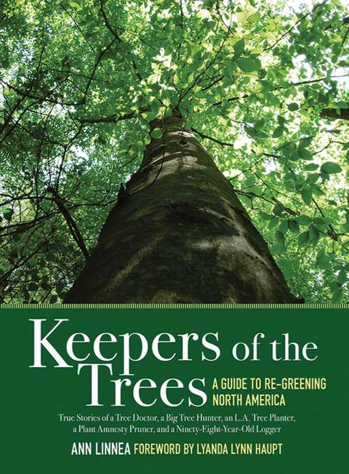 Book cover of Keepers of the Trees: A Guide to Re-Greening North America: True Stories of a Tree Doctor, a Big Tree Hunter, an L.A. Tree Planter, a Plant Amnesty Pruner, and a Ninety-Eight-Year-Old Logger (Proprietary)
