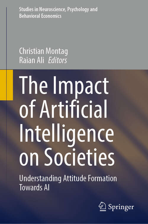 Book cover of The Impact of Artificial Intelligence on Societies: Understanding Attitude Formation Towards AI (Studies in Neuroscience, Psychology and Behavioral Economics)