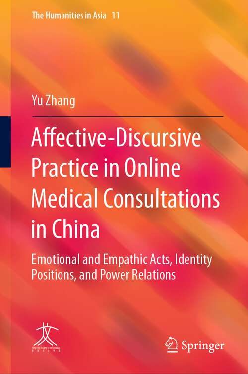 Book cover of Affective-Discursive Practice in Online Medical Consultations in China: Emotional and Empathic Acts, Identity Positions, and Power Relations (1st ed. 2022) (The Humanities in Asia #11)
