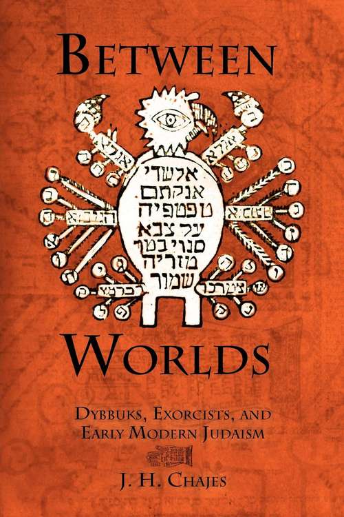 Book cover of Between Worlds: Dybbuks, Exorcists, and Early Modern Judaism (Jewish Culture and Contexts)