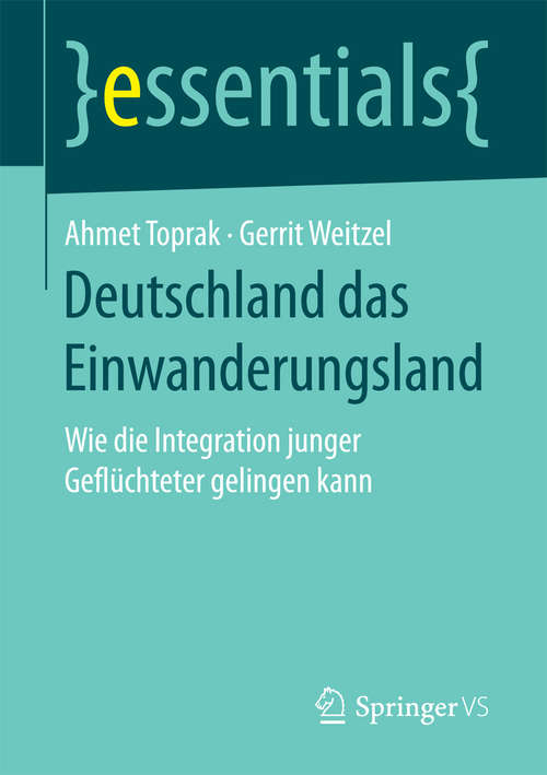 Book cover of Deutschland das Einwanderungsland: Wie die Integration junger Geflüchteter gelingen kann (essentials)