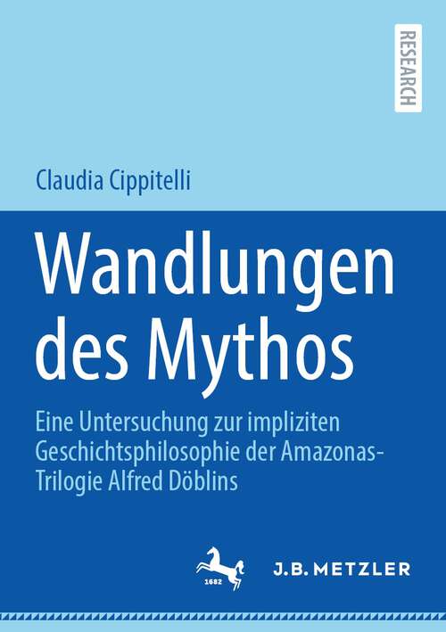 Book cover of Wandlungen des Mythos: Eine Untersuchung zur impliziten Geschichtsphilosophie der Amazonas-Trilogie Alfred Döblins (1. Aufl. 2023)