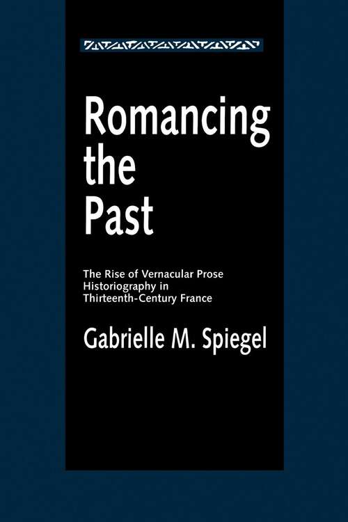 Book cover of Romancing the Past: The Rise of Vernacular Prose Historiography in Thirteenth-Century France (The New Historicism: Studies in Cultural Poetics #23)