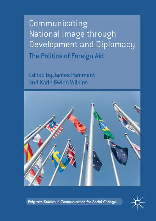 Book cover of Communicating National Image through Development and Diplomacy: The Politics of Foreign Aid (First) (Palgrave Studies in Communication for Social Change)