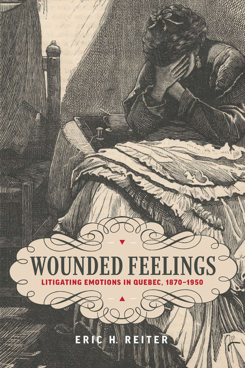 Book cover of Wounded Feelings: Litigating Emotions in Quebec, 1870–1950 (Osgoode Society for Canadian Legal History)