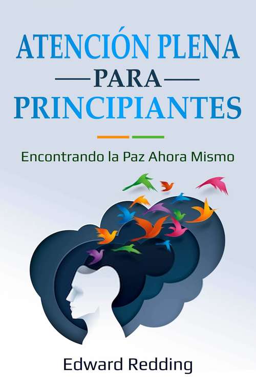 Book cover of Atención Plena para Principiantes: Encontrando la Paz Ahora Mismo