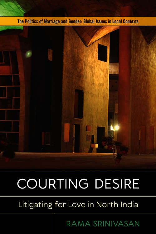 Book cover of Courting Desire: Litigating for Love in North India (Politics of Marriage and Gender: Global Issues in Local Contexts)