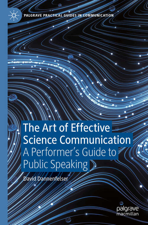 Book cover of The Art of Effective Science Communication: A Performer's Guide to Public Speaking (2024) (Palgrave Practical Guides in Communication)