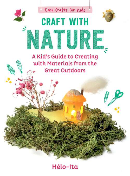 Book cover of Craft with Nature: A Kid's Guide to Creating with Materials from the Great Outdoors (Easy Crafts for Kids #1)