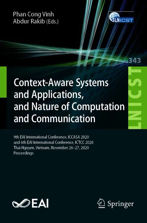 Book cover of Context-Aware Systems and Applications, and Nature of Computation and Communication: 9th EAI International Conference, ICCASA 2020, and 6th EAI International Conference, ICTCC 2020, Thai Nguyen, Vietnam, November 26–27, 2020, Proceedings (1st ed. 2021) (Lecture Notes of the Institute for Computer Sciences, Social Informatics and Telecommunications Engineering #343)