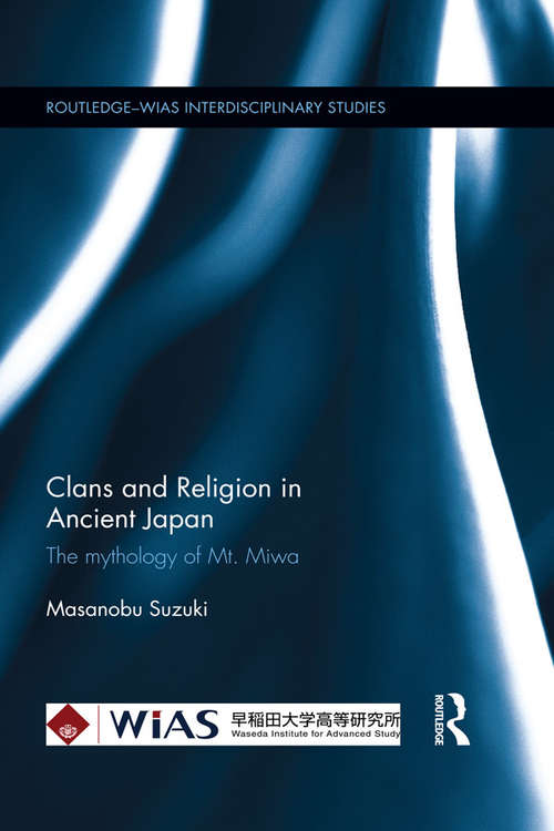 Book cover of Clans and Religion in Ancient Japan: The mythology of Mt. Miwa (Routledge-WIAS Interdisciplinary Studies)