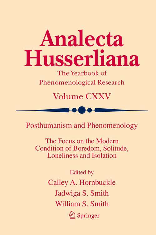 Book cover of Posthumanism and Phenomenology: The Focus on the Modern Condition of Boredom, Solitude, Loneliness and Isolation (1st ed. 2023) (Analecta Husserliana #125)