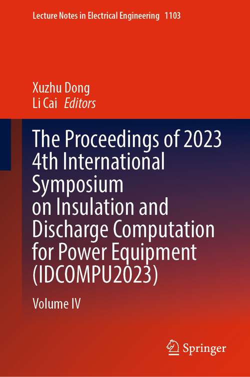 Book cover of The Proceedings of 2023 4th International Symposium on Insulation and Discharge Computation for Power Equipment: Volume IV (1st ed. 2024) (Lecture Notes in Electrical Engineering #1103)