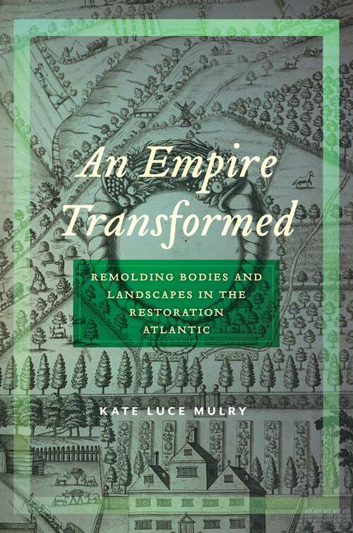 Book cover of An Empire Transformed: Remolding Bodies and Landscapes in the Restoration Atlantic (Early American Places #18)