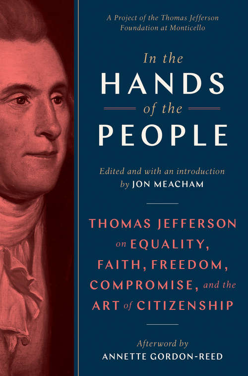 Book cover of In the Hands of the People: Thomas Jefferson on Equality, Faith, Freedom, Compromise, and the Art of Citizenship