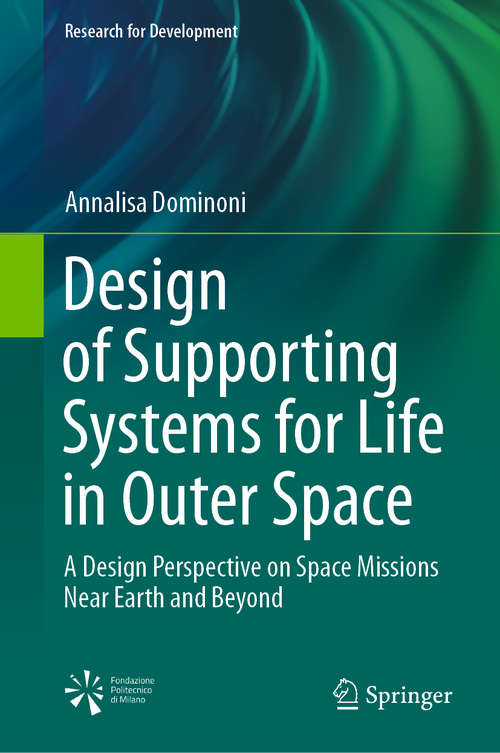 Book cover of Design of Supporting Systems for Life in Outer Space: A Design Perspective on Space Missions Near Earth and Beyond (1st ed. 2021) (Research for Development)