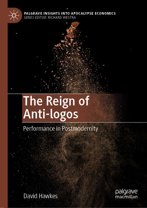 Book cover of The Reign of Anti-logos: Performance in Postmodernity (1st ed. 2020) (Palgrave Insights into Apocalypse Economics)