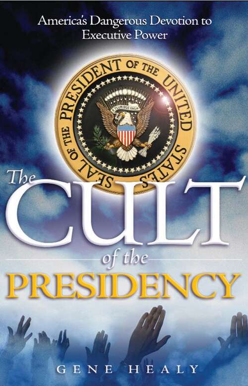 Book cover of The Cult of the Presidency: America's Dangerous Devotion to Executive Power