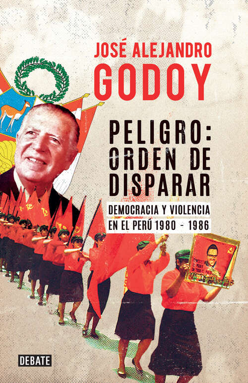 Book cover of Peligro: orden de disparar: Democracia y violencia en el Perú 1980 - 1986