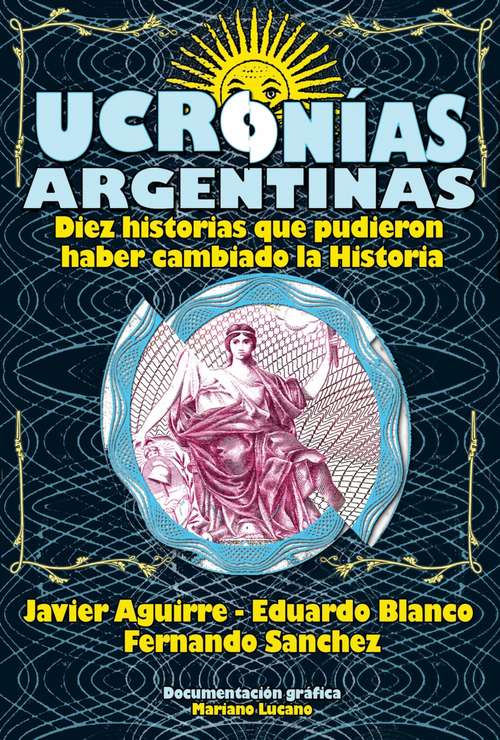Book cover of Ucronías Argentinas: Diez historias que pudieron haber cambiado la historia