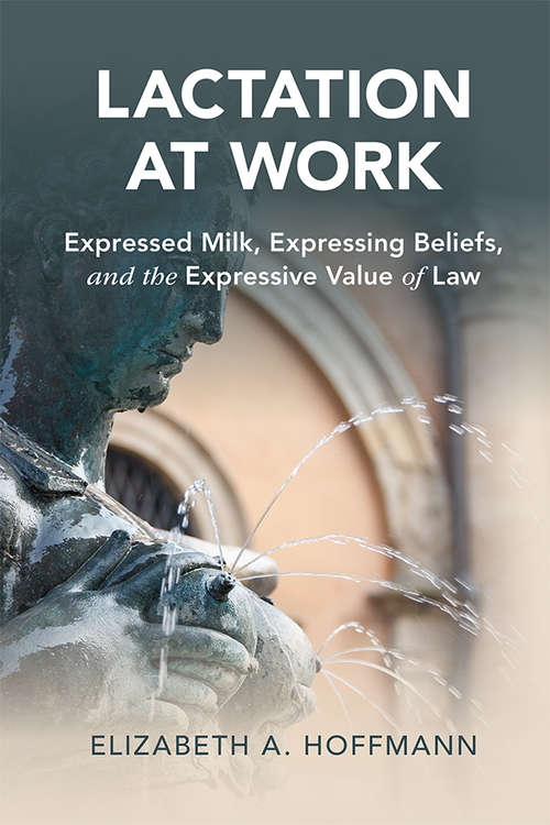 Book cover of Lactation at Work: Expressed Milk, Expressing Beliefs, and the Expressive Value of Law (Cambridge Studies in Law and Society)