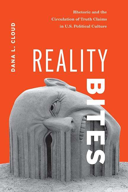 Book cover of Reality Bites: Rhetoric And The Circulation Of Truth Claims In U. S. Political Culture