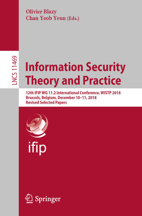 Book cover of Information Security Theory and Practice: 12th IFIP WG 11.2 International Conference, WISTP 2018, Brussels, Belgium, December 10–11, 2018, Revised Selected Papers (1st ed. 2019) (Lecture Notes in Computer Science #11469)