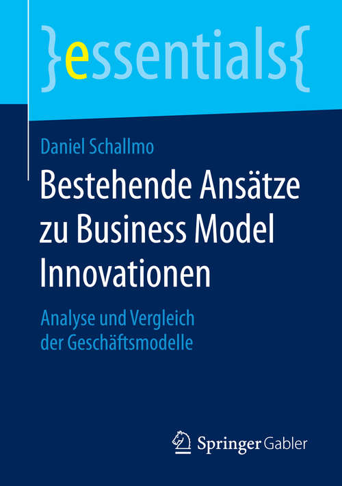 Book cover of Bestehende Ansätze zu Business Model Innovationen: Analyse und Vergleich der Geschäftsmodelle (essentials)