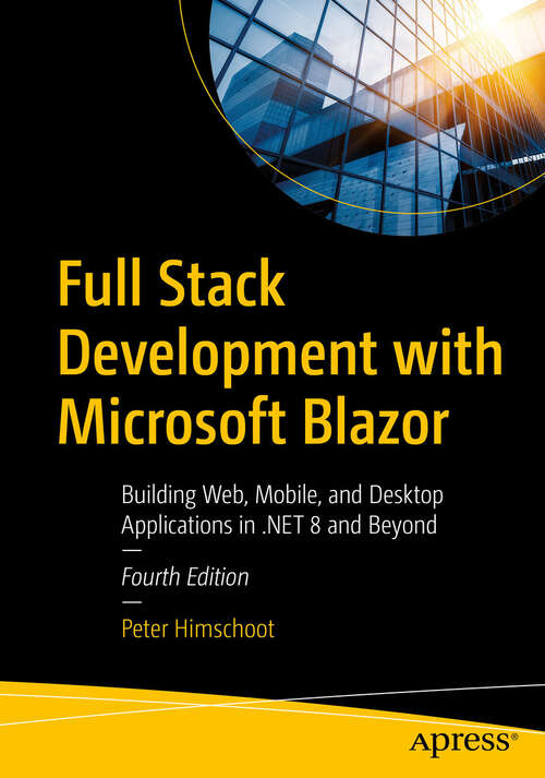 Book cover of Full Stack Development with Microsoft Blazor: Building Web, Mobile, and Desktop Applications in .NET 8 and Beyond (Fourth Edition)