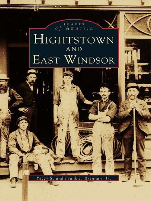 Book cover of Hightstown and East Windsor: An Anecdotal History Of Hightstown And East Windsor (Images of America)