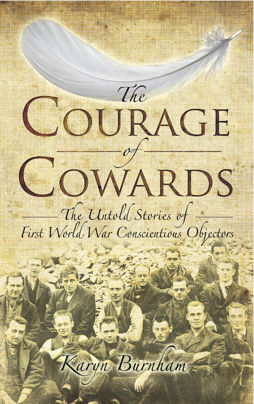 Book cover of The Courage of Cowards: The Untold Stories of the First World War Conscientious Objectors