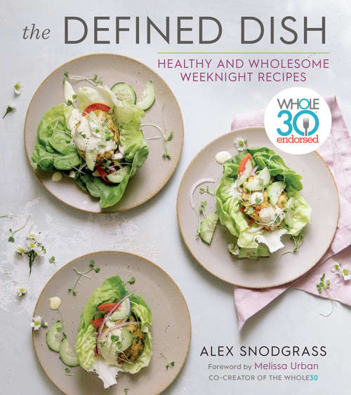 Book cover of The Defined Dish: Whole30 Endorsed, Healthy and Wholesome Weeknight Recipes