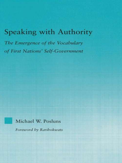 Book cover of Speaking with Authority: The Emergence of the Vocabulary of First Nations' Self-Government (Indigenous Peoples and Politics)