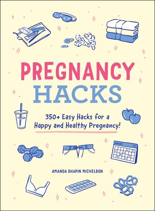 Book cover of Pregnancy Hacks: 350+ Easy Hacks for a Happy and Healthy Pregnancy! (Hacks)