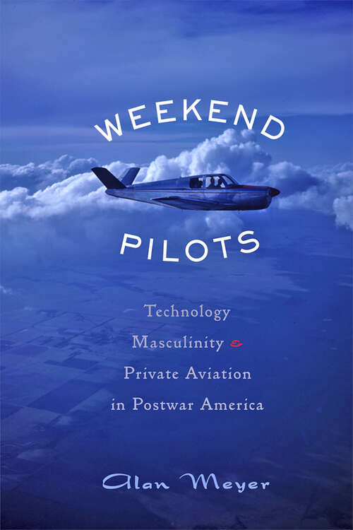Book cover of Weekend Pilots: Technology, Masculinity, and Private Aviation in Postwar America
