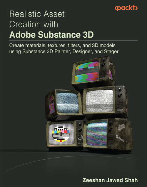 Book cover of Realistic Asset Creation with Adobe Substance 3D: Create materials, textures, filters, and 3D models using Substance 3D Painter, Designer, and Stager
