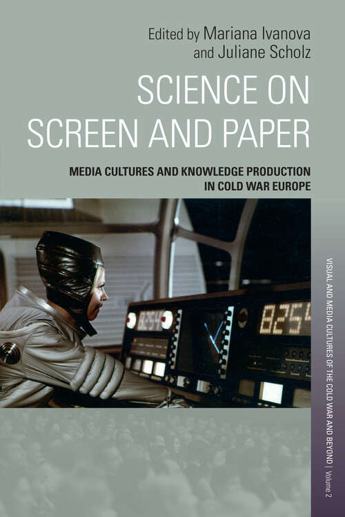 Book cover of Science on Screen and Paper: Media Cultures and Knowledge Production in Cold War Europe (Visual and Media Cultures of the Cold War and Beyond #2)