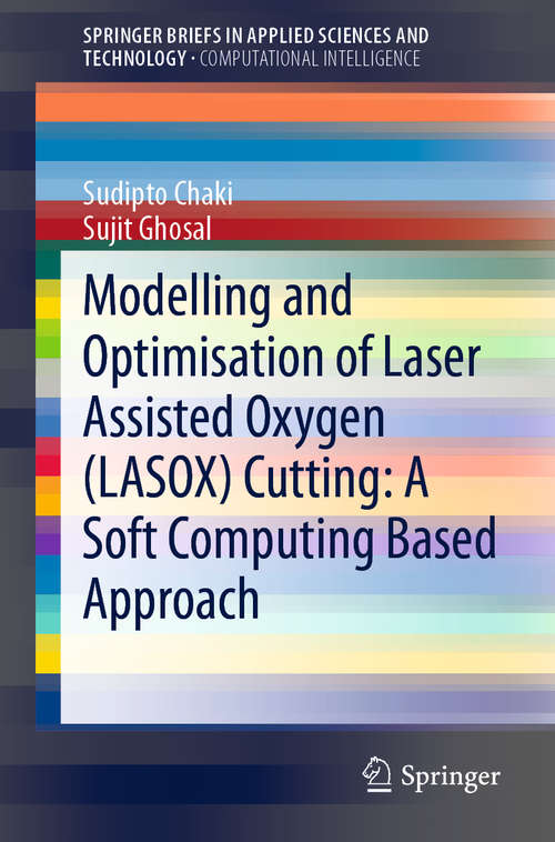 Book cover of Modelling and Optimisation of Laser Assisted Oxygen (LASOX) Cutting: A Soft Computing Based Approach (SpringerBriefs in Applied Sciences and Technology)