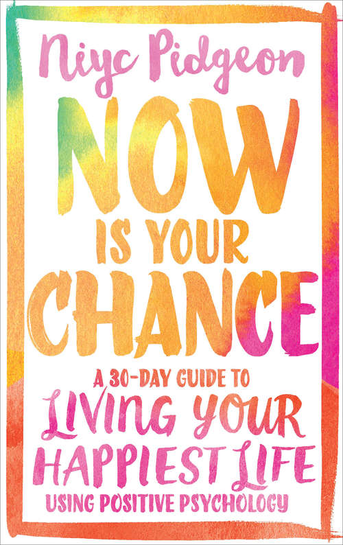 Book cover of Now Is Your Chance: A 30-Day Guide to Living Your Happiest Life Using Positive Psychology