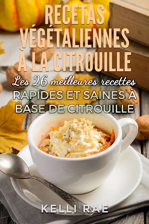 Book cover of Recettes végétaliennes à la citrouille: Les 26 meilleures recettes rapides et saines à base de citrouille