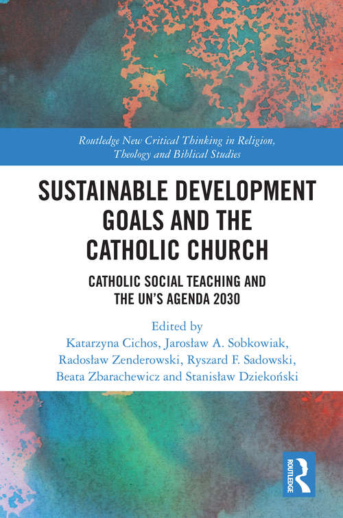 Book cover of Sustainable Development Goals and the Catholic Church: Catholic Social Teaching and the UN’s Agenda 2030 (Routledge New Critical Thinking in Religion, Theology and Biblical Studies)
