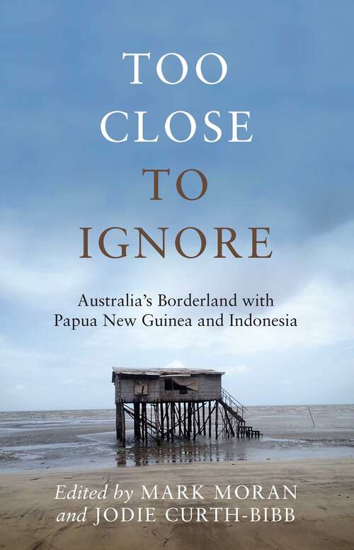 Book cover of Too Close to Ignore: Australia's Borderland with PNG and Indonesia