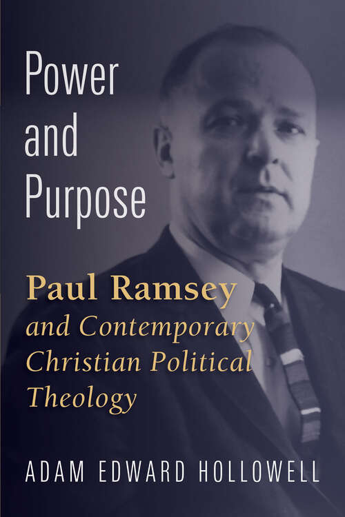 Book cover of Power and Purpose: Paul Ramsey and Contemporary Christian Political Theology